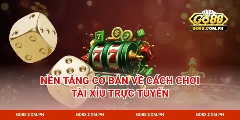Nền tảng cơ bản về cách chơi tài xỉu trực tuyến
