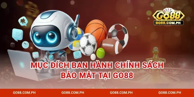 Mục đích ban hành chính sách bảo mật tại GO88