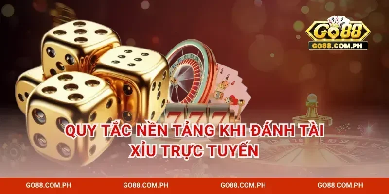 Quy tắc nền tảng khi đánh tài xỉu trực tuyến